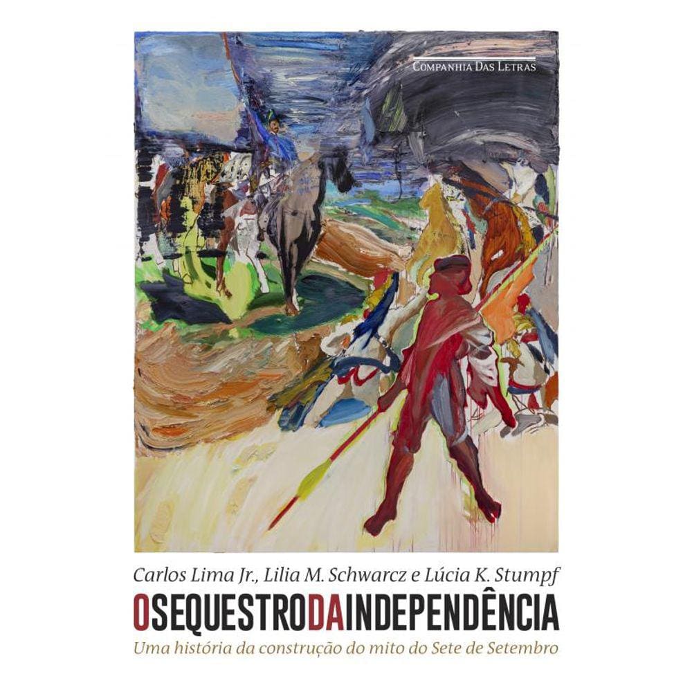 O sequestro da Independência: Uma história da construção do mito do Sete de Setembro