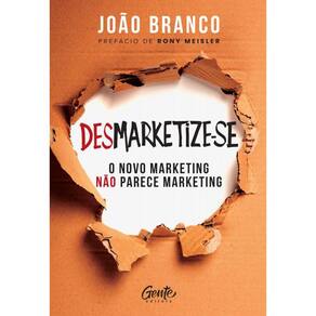 Desmarketize-se: O novo marketing não parece marketing