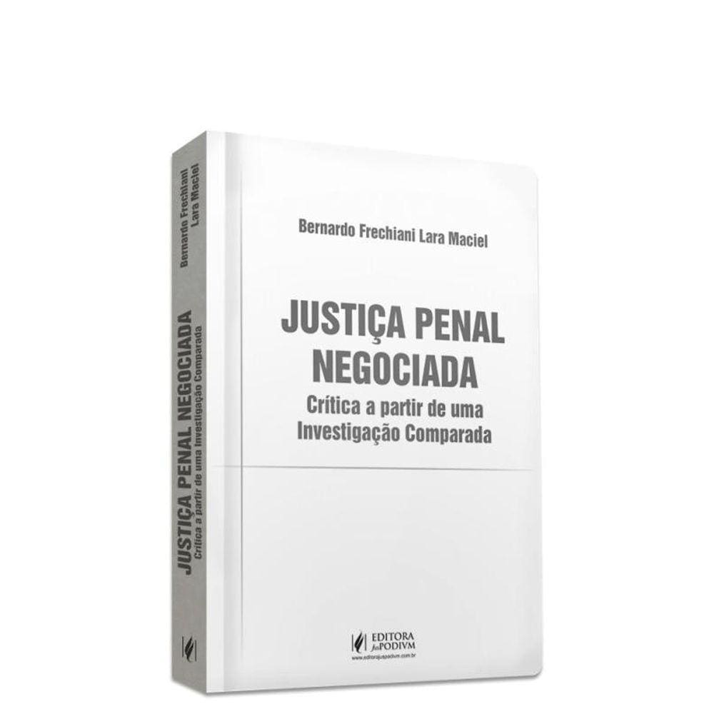 Justiça Penal Negociada: Crítica A Partir De Uma Investigação Comparada (2023)
