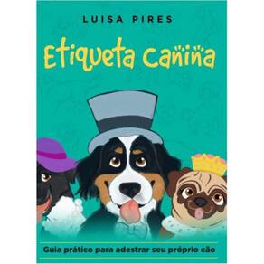 Etiqueta Canina: Guia Prático para adestrar seu próprio cão