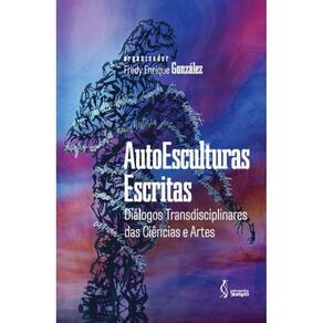 AutoEsculturas Escritas - Diálogos Transdisciplinares das Ciências e Artes