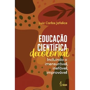 Educação científica decolonial - Incluindo o imensurável, inefável, improvável