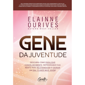 Gene da juventude: Descubra como paralisar o envelhecimento, reprogramar sua mente para rejuvenescer e cocriar um DNA 10 anos mais jovem!
