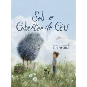 Sob O Cobertor Do Céu – Um Menino E Uma Amizade Incomum Em Um Verão Inesquecível.
