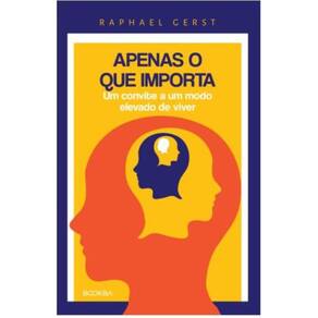 Apenas o que importa: Um convite a um modo elevado de viver