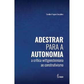 Adestrar para a autonomia - A crítica wittgensteiniana ao construtivismo