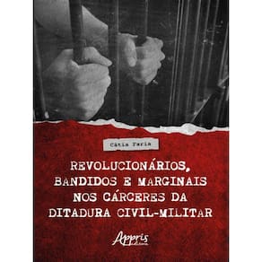 Revolucionários, Bandidos E Marginais Nos Cárceres Da Ditadura Civil-Militar
