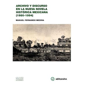 Archivo Y Discurso En La Nueva Novela Histórica Mexicana - (1980-1994)