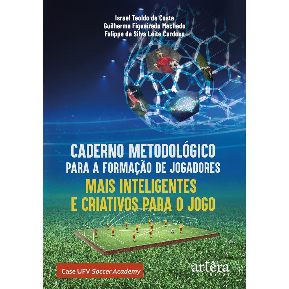 Caderno Metodológico para a Formação de Jogadores Mais Inteligentes e Criativos para o Jogo: Case UFV Soccer Academy