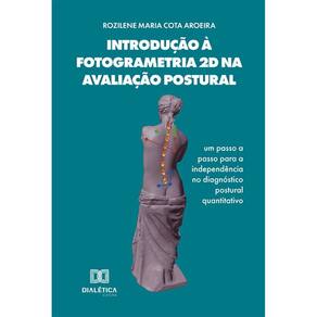 Introdução à Fotogrametria 2D na Avaliação Postural - Um passo a passo para a independência no diagnóstico postural quantitativo