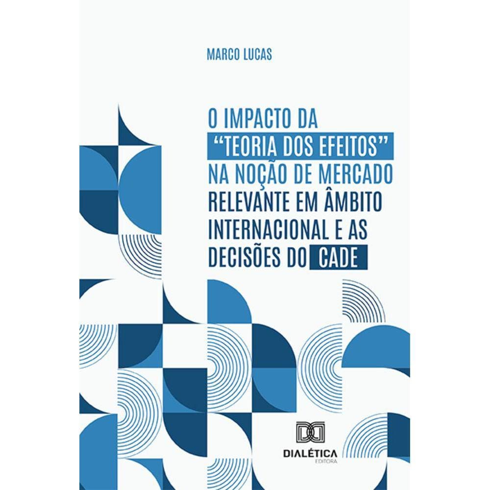 O impacto da Teoria dos Efeitos na noção de Mercado Relevante em âmbito internacional e as decisões do CADE