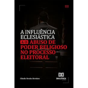 A influência eclesiástica e o abuso de poder religioso no processo eleitoral