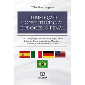 Jurisdição constitucional e processo penal - Uma comparação entre os mais importantes Tribunais Constitucionais do Mundo e o Tribunal Constitucional