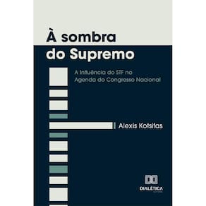 À sombra do Supremo - A Influência do STF na Agenda do Congresso Nacional