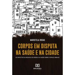 Corpos em disputa na saúde e na cidade - Os impactos da mudança de modelo da saúde sobre o espaço urbano