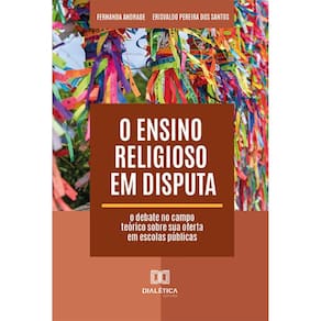 O Ensino Religioso em disputa - O debate no campo teórico sobre sua oferta em escolas públicas