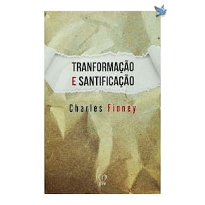 Livro Transformação E Santificação - Charles G. Finney Baseado na Bíblia