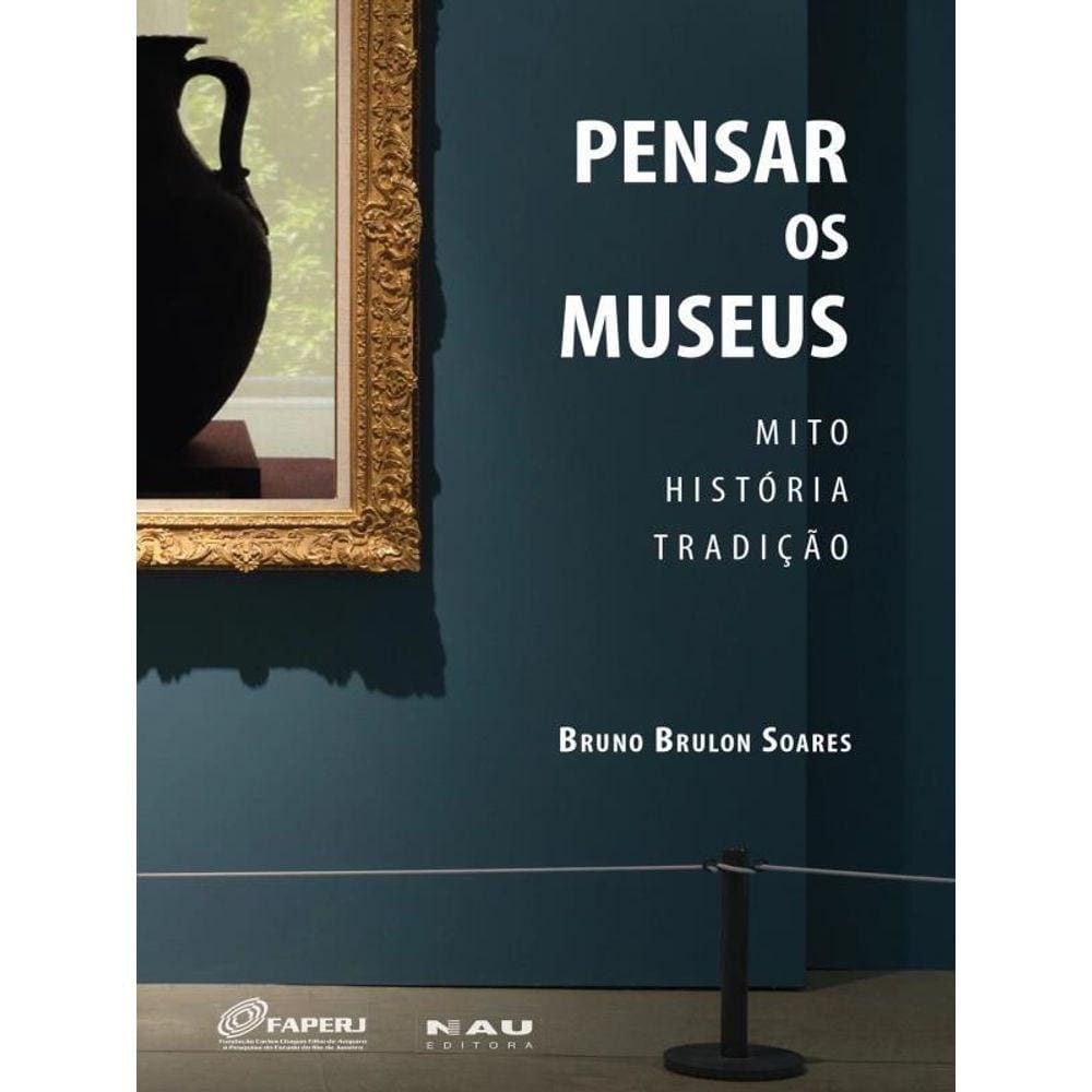 Pensar Os Museus - Mito, História, Tradição