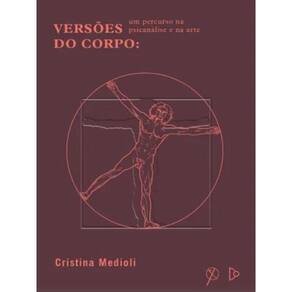 Versões Do Corpo - Uma Percuso Na Psicanálise E Na Arte