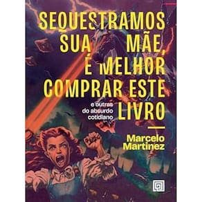 Sequestramos Sua Mãe, É Melhor Comprar Este Livro: E Outras do Absurdo Cotidiano