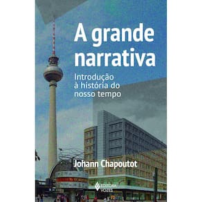 A grande narrativa: Introdução à história do nosso tempo