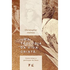 Uma Teologia Da Vida Cristã Como Imitar E Participar De Deus
