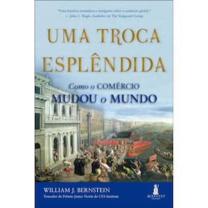 Uma Troca Esplêndida Como O Comércio Mudou O Mundo