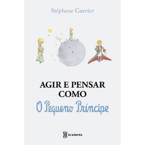 Agir E Pensar Como O Pequeno Príncipe Um Guia