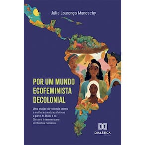 Por um mundo ecofeminista decolonial - Uma análise da violência contra a mulher e a natureza latinas a partir do Brasil e do Sistema Interamericano d