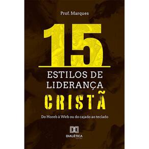 15 estilos de liderança cristã - Do Horeb à Web ou do cajado ao teclado