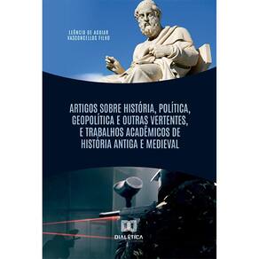 Artigos Sobre História, Política, Geopolítica e Outras Vertentes, e Trabalhos Acadêmicos de História Antiga e Medieval
