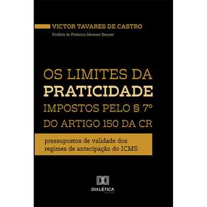 Os limites da praticidade impostos pelo § 7º do artigo 150 da CR - Pressupostos de validade dos regimes de antecipação do ICMS