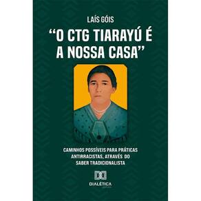O CTG Tiarayu é a nossa casa - Caminhos possíveis para práticas antirracistas, através do Saber Tradicionalista