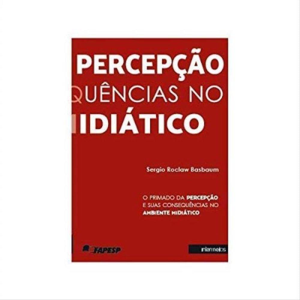 Primado Da Percepçao E Suas Consequencias No Ambiente Midiatico, O