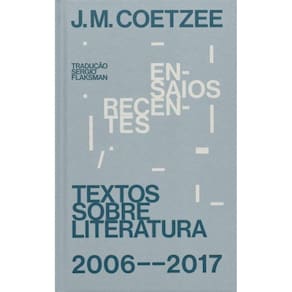 Ensaios Recentes - Textos Sobre Literatura (2006-2017)