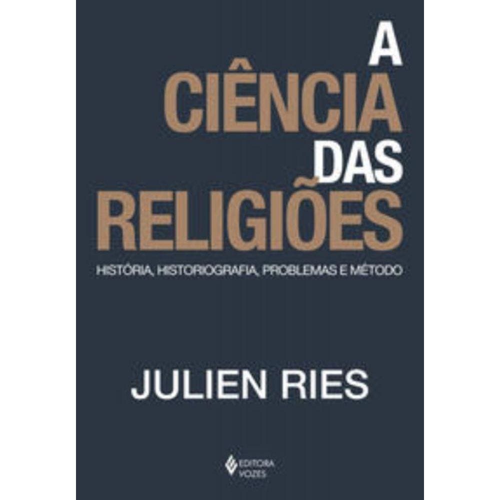 A Ciência Das Religiões - História, Historiografia, Problemas E Método