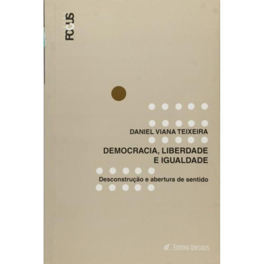 Democracia, Liberdade E Igualdade: Desconstrucao E