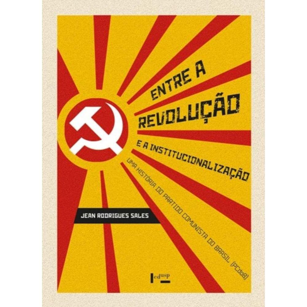 Entre A Revolucao E A Institucionalizacao: Uma His