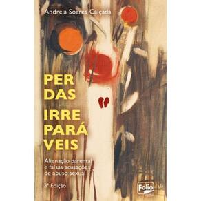 Perdas irreparáveis - Alienação parental e falsas acusações de abuso sexual