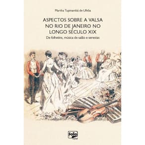 Aspectos sobre a valsa no Rio de Janeiro no longo século XIX - De folhetins, música de salão e serestas