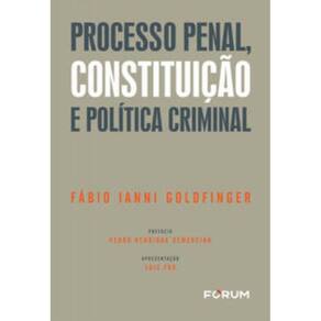 Processo Penal, Constituição E Política Criminal