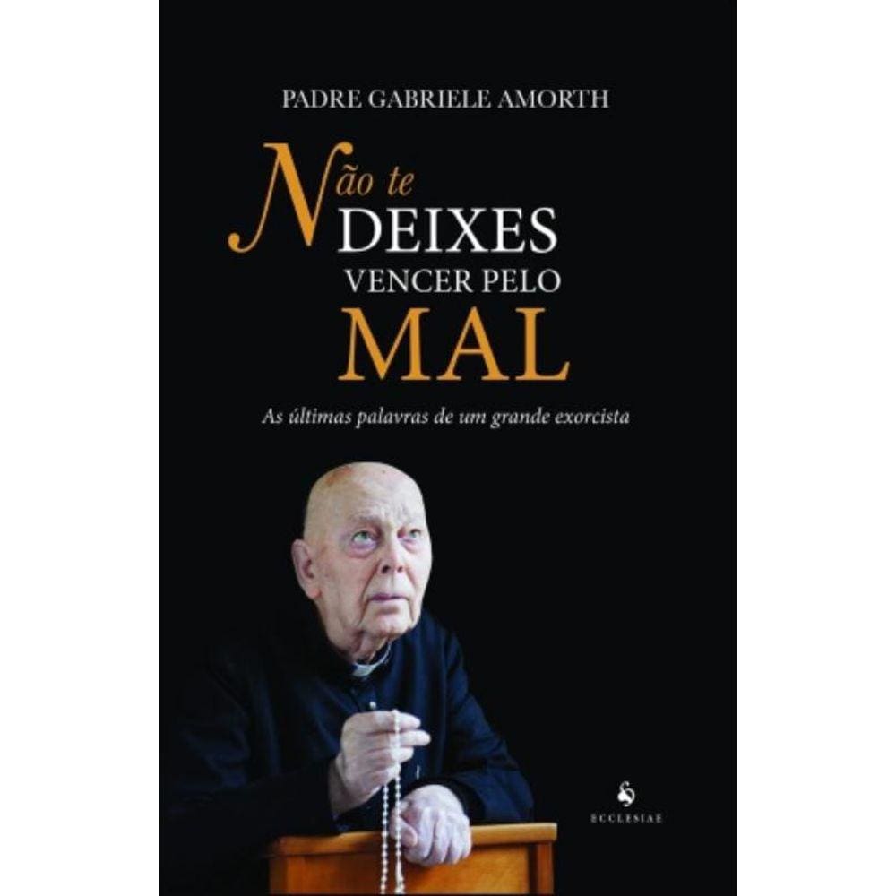 Não Te Deixes Vencer Pelo Mal - As Últimas Palavras De Um Grande Exorcista