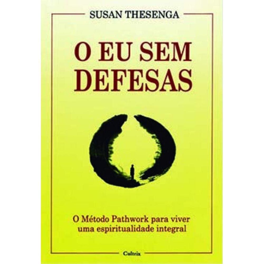 O Eu Sem Defesas: O Método Pathwork Para Viver Uma Espiritualidade Integral