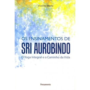 Ensinamentos De Sri Aurobindo, Os - O Yoga Integra