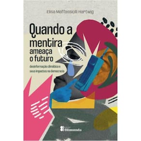 Quando a Mentira Ameaça o Futuro - desinformação climática e seus impactos na democracia