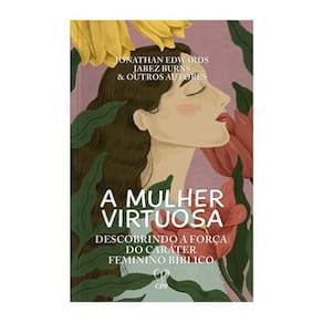 Mulher Virtuosa: Força Feminina Bíblica