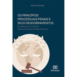 Os princípios processuais penais e seus desdobramentos - Do diálogo com o Direito Internacional dos Direitos Humanos