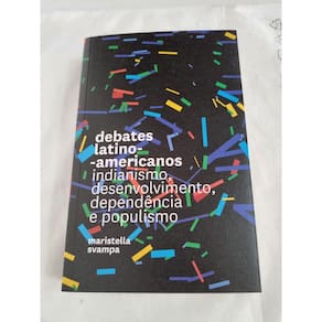 Debates latino - americanos Indianismo, desenvolvimento, dependência e populismo