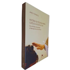 Livro História da teologia Moral Católica no Século XX: Da Confissão dos Pecados à Libertação James F. Keenan, SJ