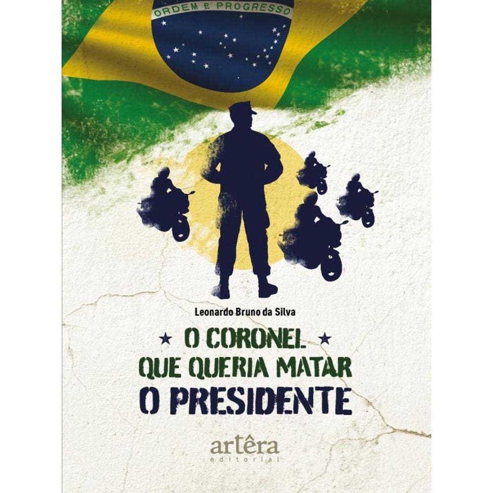 O Coronel Que Queria Matar O Presidente